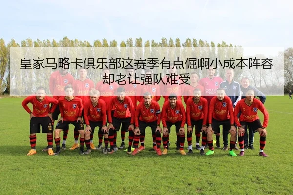 皇家马略卡俱乐部这赛季有点倔啊小成本阵容却老让强队难受 | kaiyun