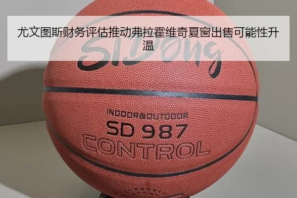 尤文图斯财务评估推动弗拉霍维奇夏窗出售可能性升温 - kaiyun