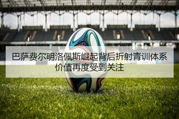 巴萨费尔明洛佩斯崛起背后折射青训体系价值再度受到关注 - kaiyun