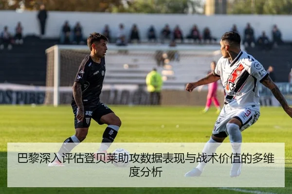 巴黎深入评估登贝莱助攻数据表现与战术价值的多维度分析 - kaiyun