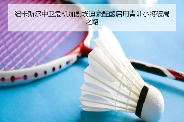 纽卡斯尔中卫危机加剧埃迪豪酝酿启用青训小将破局之路 - kaiyun